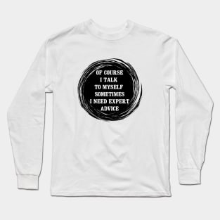 of course i talk to myself sometimes i need expert advice Long Sleeve T-Shirt